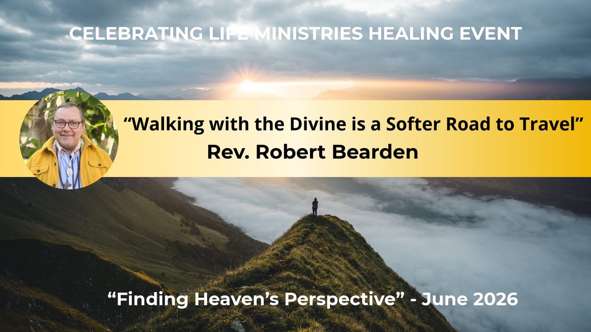 Walking with the Divine is a Softer Road to Travel, Robert Bearden, Finding Heaven’s Perspective, June 2026