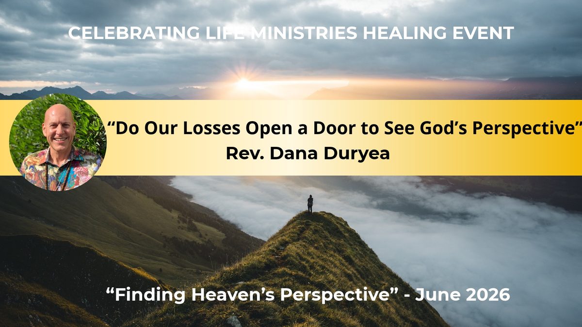 Do Our Losses Open a Door to See God’s Perspective, Rev. Dana Duryea, Finding Heaven’s Perspective, June 2026